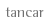 Tancar