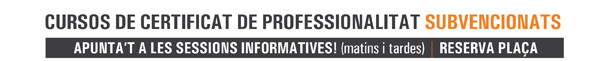 Cursos de certificat de professionalitat subvencionats - Apunta't a les sessions informatives! (matins i tardes) - Reserva plaça