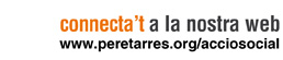 Connecta't a la nostra web: www. peretarres.org/acciosocial