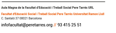 Aula Magna de la Facultat d’Educació i Treball Social Pere Tarrés URL
Facultat d'Educació Social i Treball Social Pere Tarrés Universitat Ramon Llull
C. Santaló 37 08021 Barcelona
infofacultat@peretarres.org // 93 415 25 51

