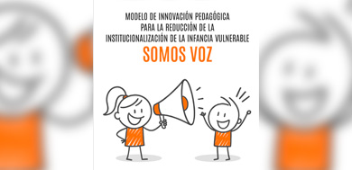Modelo de Innovación Pedagógica para la reducción de la institucionalización de la infancia en situación de vulnerabilidad – SOMOS VOZ y propuesta formativa