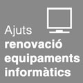 	Ajuts en la renovació dels equipaments informàtics