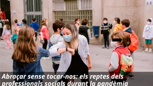 Abraçar sense tocar-nos: els reptes dels professionals socials durant la pandèmia